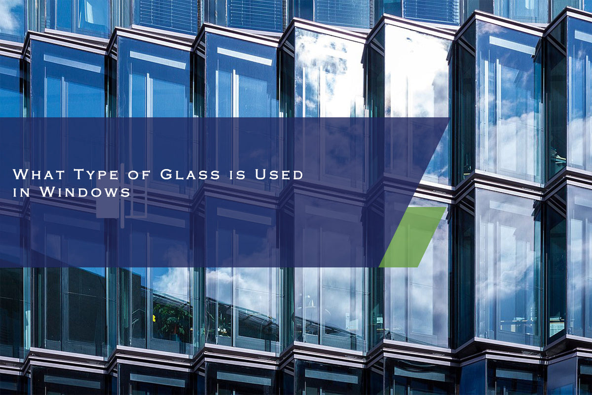 What Type of Glass Is Used in Windows? Superhouse Windows & Doors