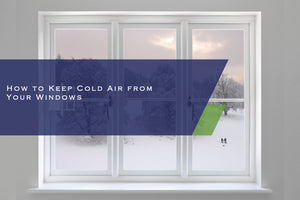How to Keep Cold Air Coming from Your Windows
