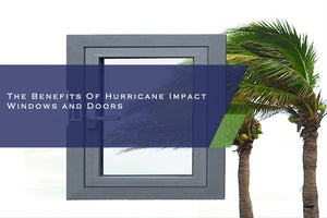 The Benefits Of Hurricane Impact Windows and Doors